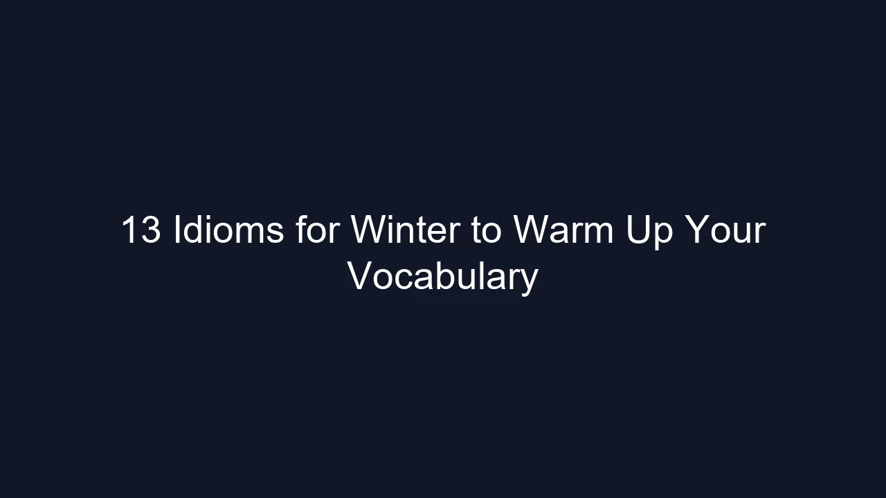 13 Idioms for Winter to Warm Up Your Vocabulary