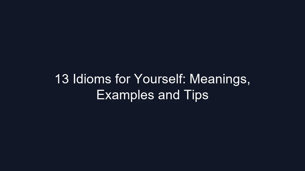 13 Idioms for Yourself: Meanings, Examples and Tips