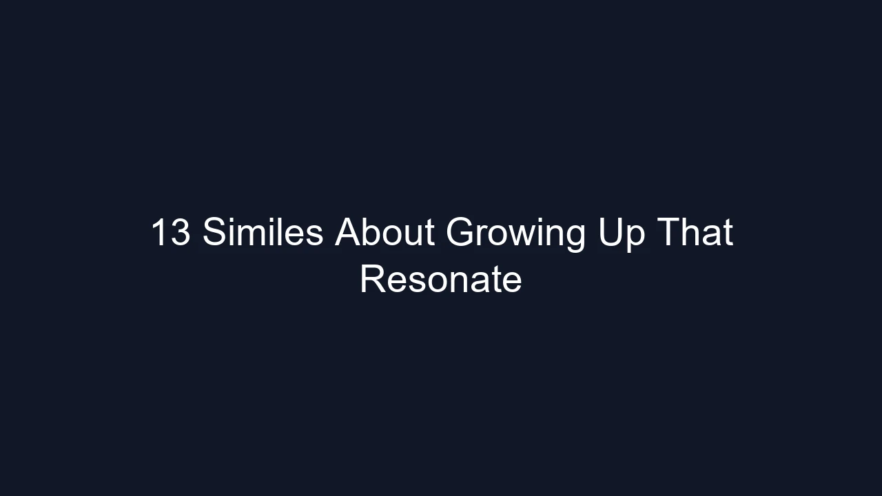 13 Similes About Growing Up That Resonate