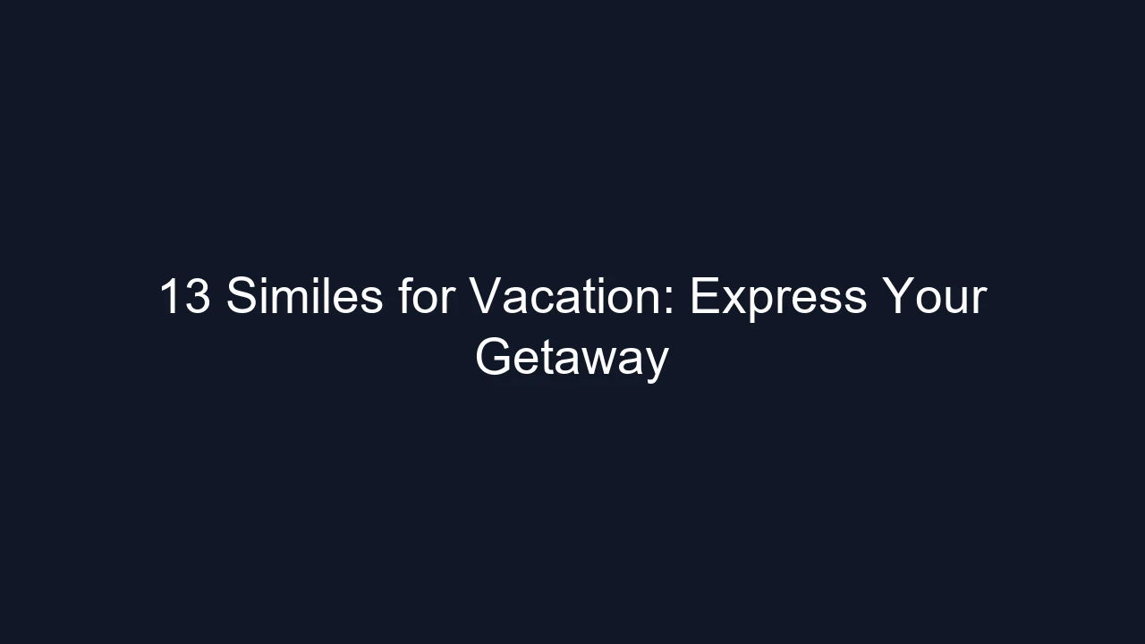 13 Similes for Vacation: Express Your Getaway