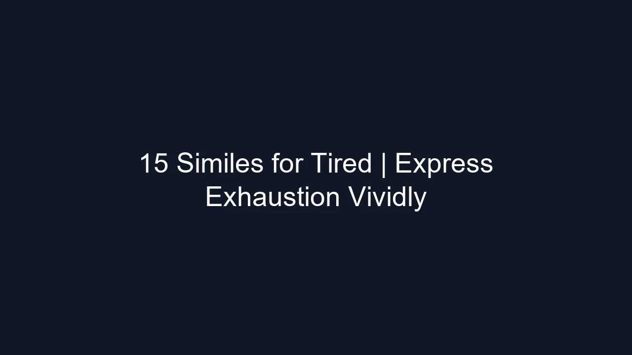 15 Similes for Tired | Express Exhaustion Vividly